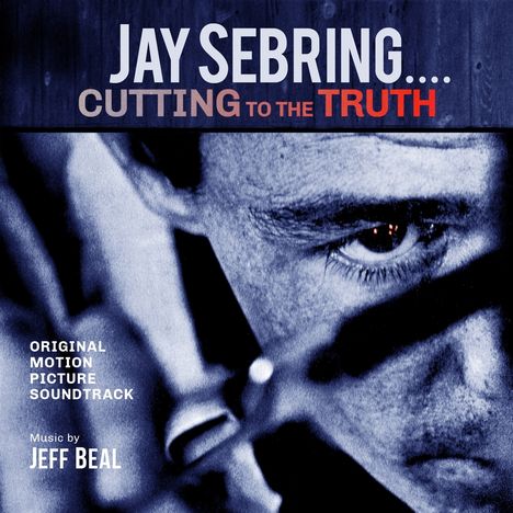 Jeff Beal (geb. 1963): JAY SEBRING...Cutting To The Truth: Original Motion Picture Soundtrack, CD