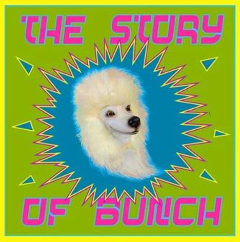 "The Story of Bunch" steht oben und unten in grellen Buchstaben. Ein weißer Pudel ist in der Mitte, von bunten Sternen umgeben.