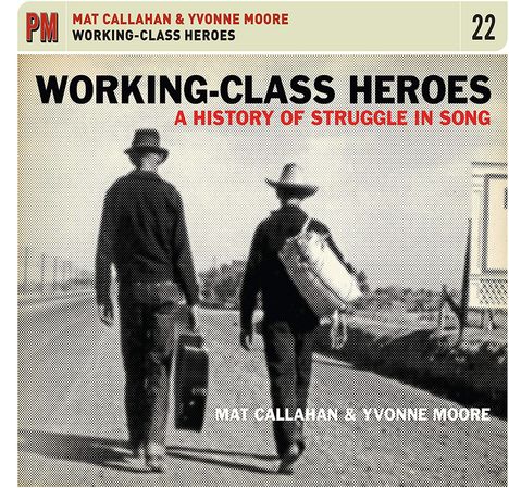 Mat Callahan &amp; Yvonne Moore: Working Class Heroes: A History Of Struggle In Song, CD