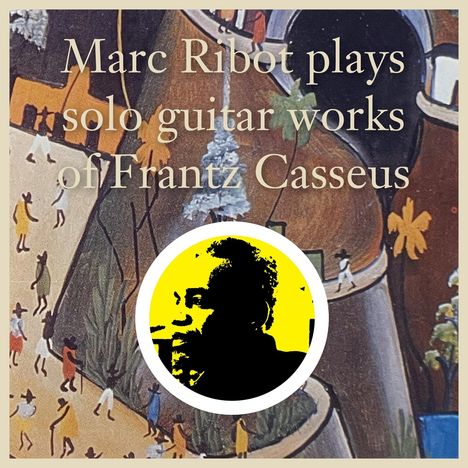 Marc Ribot (geb. 1954): Plays Solo Guitar Works Of Frantz Casseus, CD