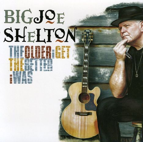 Big Joe Shelton: The Older I Get The Better I.., CD