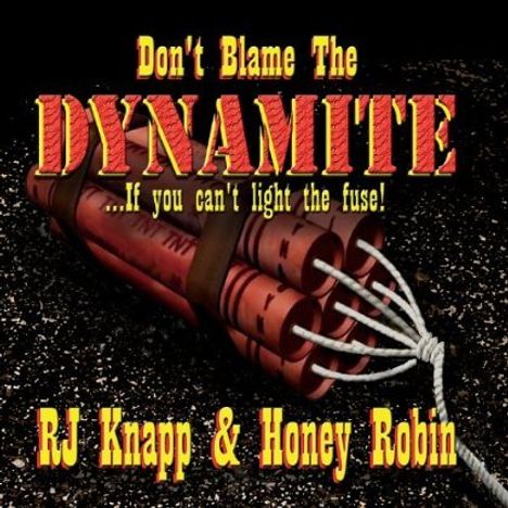 Rj Knapp &amp; Honey Robin: Don't Blame The Dynamite (If You Can't Light The F, CD