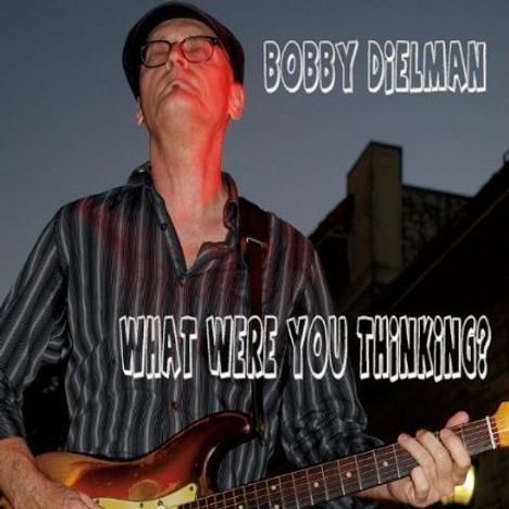 Bobby Dielman: What Were You Thinking?, CD