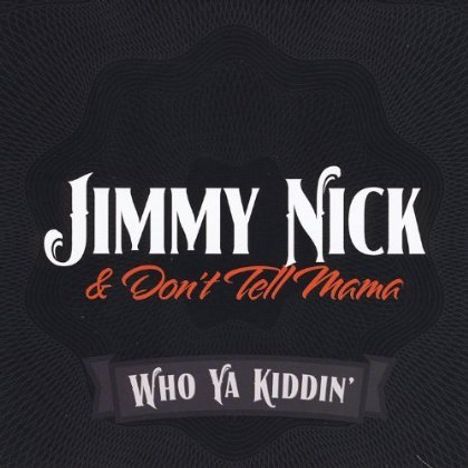 Jimmy Nick &amp; Don't Tell Mama: Who Ya Kiddin, CD