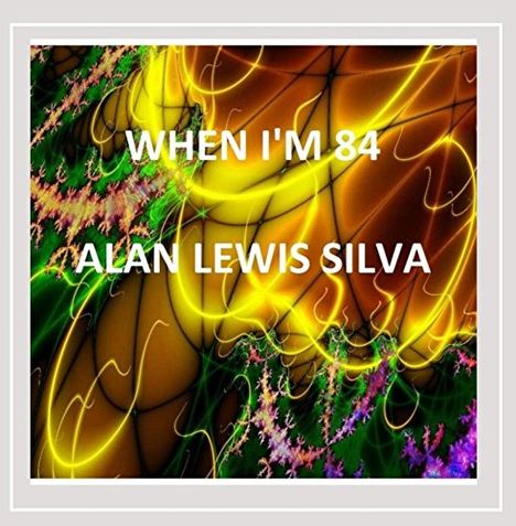 Alan Lewis Silva: When I'm 84, CD