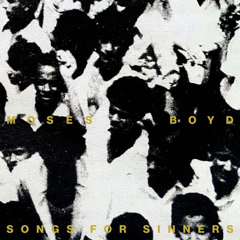 „MOSES BOYD SONGS FOR SINNERS“; eine schwarz-weiße Collage von Menschen, schemenhaft und dicht gedrängt.