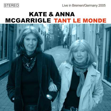 Kate &amp; Anna McGarrigle: Tant Le Monde: Live In Bremen/Germany 2005, CD