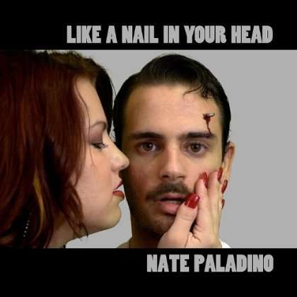 Nate Paladino: Like A Nail In Your Head, CD