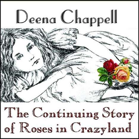 Deena Chappell: The Continuing Story Of Roses In Crazyland, CD