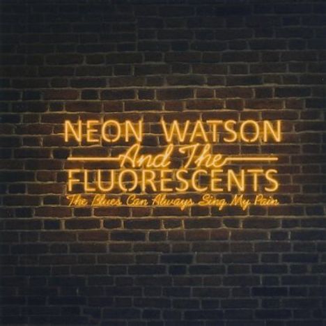 Neon Watson &amp; The Fluorescent: Blues Can Always Sing My Pain, CD