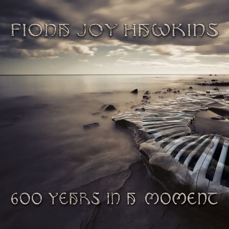 Fiona Joy Hawkins (Fiona Joy): 600 Years In A Moment, CD