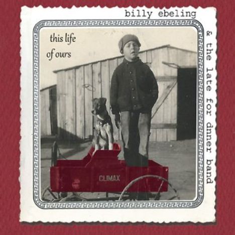 Billy Ebeling &amp; The Late For Dinner Band: This Life Of Ours, CD