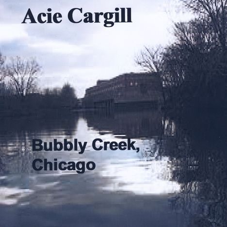 Acie Cargill: Bubbly Creek Chicago, CD