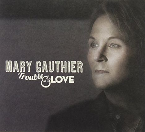 Mary Gauthier: Trouble &amp; Love (Digipack), CD