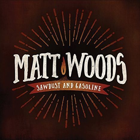 Matt Woods: Sawdust &amp; Gasoline, CD