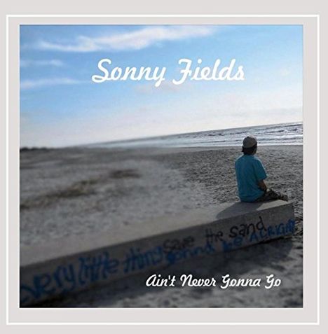 Sonny Fields: Ain't Never Gonna Go, CD