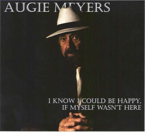 Augie Meyers &amp; His Valley Vatos: I Know I Could Be Happy If Myself Wasn't Here, CD