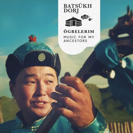 Batsükh Dorj: Ögbelerim: Music For My Ancestors, CD