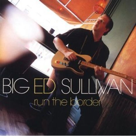 Big Ed Sullivan: Run The Border, CD