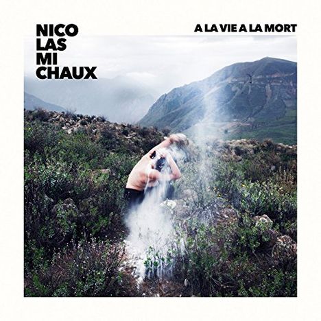 Nicolas Michaux: A La Vie A La Mort, CD