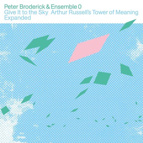 Peter Broderick &amp; Ensemble 0: Give It To The Sky: Arthur Russell's Tower Of Meaning (Expanded Edition), 2 LPs