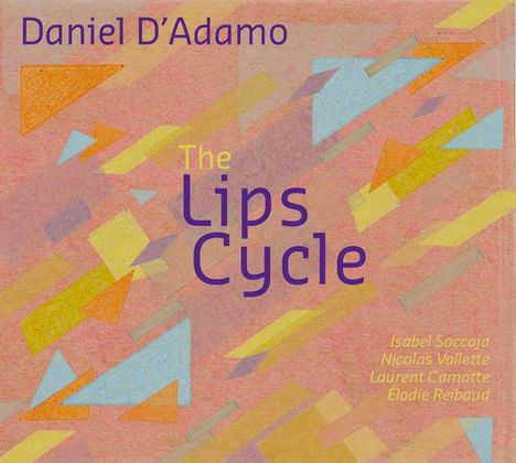 Daniel, D' Adamo (geb. 1966): The Lips Cycle, CD