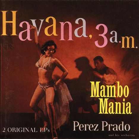 Pérez Prado (1916-1989): Havana, 3 A.M. / Mambo Mania, CD