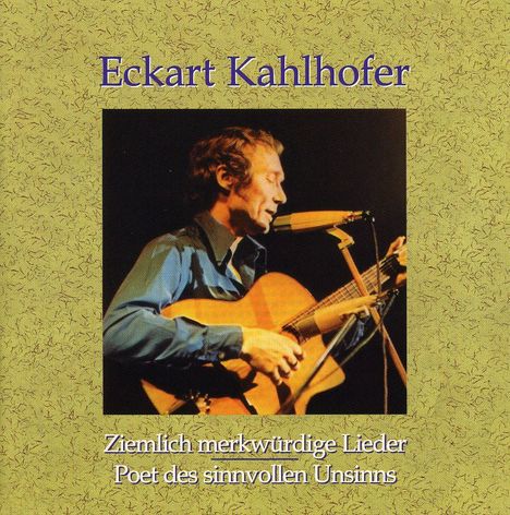 Eckart Kahlhofer: Ziemlich merkwürdige Lieder/Poet des sinnvollen Unsinns, CD