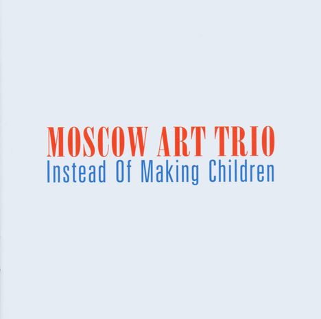 Moscow Art Trio: Instead Of Making Children, CD