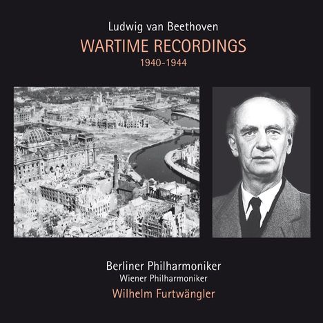 Texte: "Ludwig van Beethoven Wartime Recordings 1940-1944", "Berliner Philharmoniker Wiener Philharmoniker Wilhelm Furtwängler". Links: zerstörte Stadtansicht; rechts: Bild eines älteren Mannes.