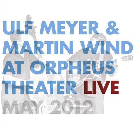 Ulf Meyer &amp; Martin Wind: Live At Orpheus Theater, May 2012, CD