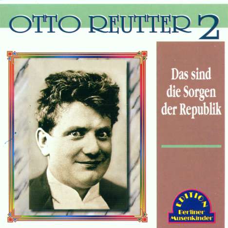 Otto Reutter (1870-1931): Das sind die Sorgen der Republik, CD