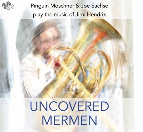 Pinguin Moschner &amp; Joe Sachse: Uncovered Mermen: The Music Of Jimi Hendrix, CD