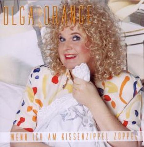 Olga Orange: Wenn ich am Kissenzippel zoppel, CD