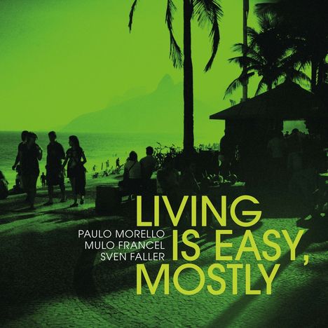 Paulo Morello, Mulo Francel &amp; Sven Faller: Living Is Easy, Mostly, CD