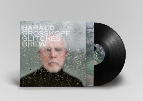 "Harald Grosskopf Glitches Brew" steht vor einem unscharfen Gesicht hinter regennassem Glas. Daneben eine schwarze Schallplatte.