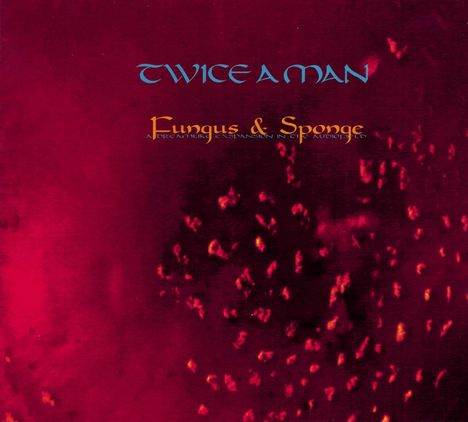 Twice A Man: Fungus & Sponge, CD