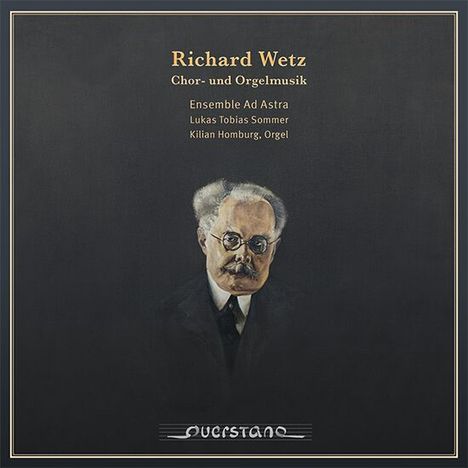 "Richard Wetz, Chor- und Orgelmusik, Ensemble Ad Astra, Lukas Tobias Sommer, Kilian Homburg, Orgel." Porträt eines älteren Mannes mit Brille.
