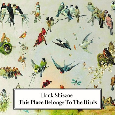 Hank Shizzoe: This Place Belongs To The Birds, 1 LP und 1 CD