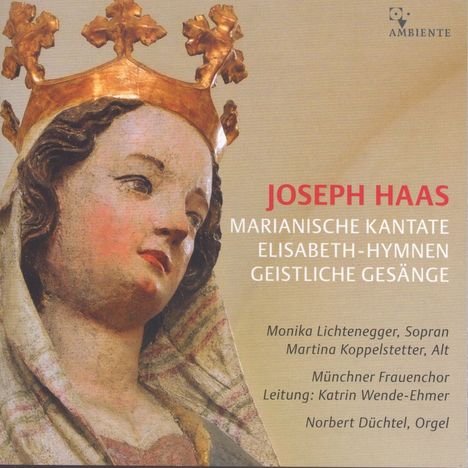 Joseph Haas (1879-1960): Marianische Kantate  op.112 für Soli, 2stimmigen Frauenchor &amp; Orgel, CD