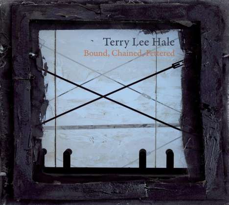 Terry Lee Hale: Bound, Chained, Fettered, CD
