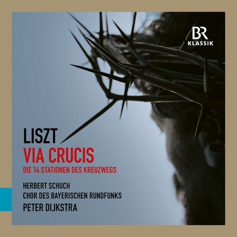 "Liszt Via Crucis. Die 14 Stationen des Kreuzwegs. Herbert Schuch, Chor des Bayerischen Rundfunks, Peter Dijkstra." 

Düsteres Bild von Dornenkrone an Kopf, mit blauem Himmel. BR Klassik Logo oben rechts.