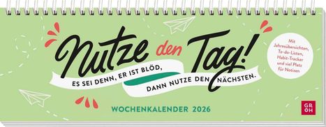 Tischkalender 2026 quer: Nutze den Tag! Es sei denn, er ist blöd, dann nutze den nächsten, Kalender