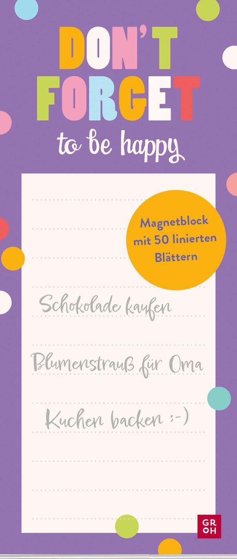 "Don't forget to be happy. Magnetblock mit 50 linierten Blättern: Schokolade kaufen, Blumenstrauß für Oma, Kuchen backen."