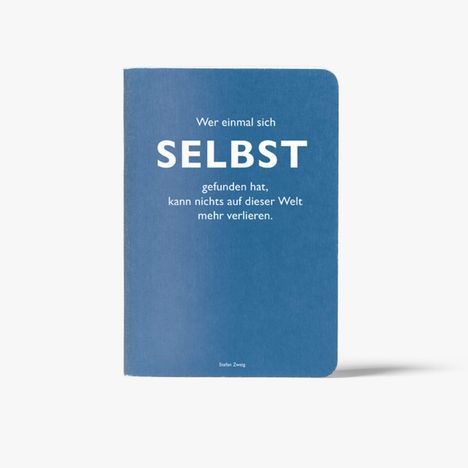 "Wer einmal sich SELBST gefunden hat, kann nichts auf dieser Welt mehr verlieren." – Stefan Zweig. Blaues Notizbuch.