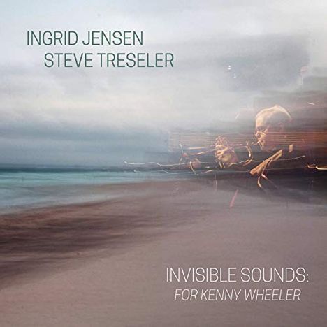 Ingrid Jensen &amp; Steve Tresler: Invisible Sounds:For Kenny Wheeler, CD