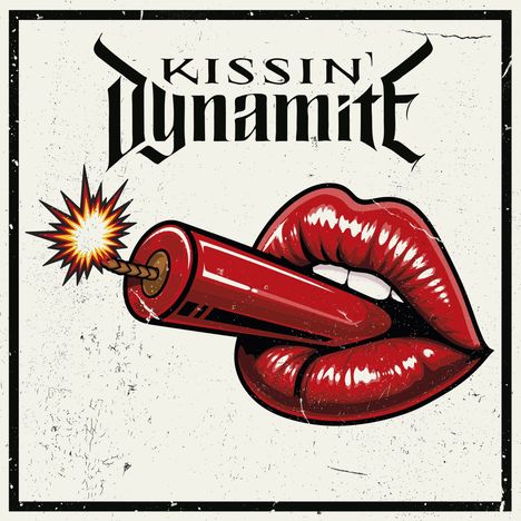 Der Text "Kissin' Dynamite" steht oben. Darunter ein dynamisches Bild: rote Lippen umschließen einen brennenden Dynamitstab.