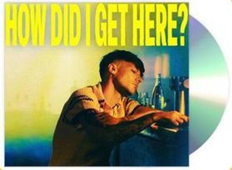 Text: "HOW DID I GET HERE?" Ein Mann mit gesenktem Kopf lehnt an einer Bar, neben Flaschen. Rechts ein CD-ähnlicher Kreis.