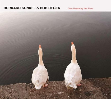 Burkard Degen &amp; Bob Kunkel: Two Geese By The River, CD