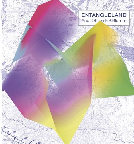 "ENTANGLELAND Andi Otto & F.S. Blumm." Bunte geometrische Formen auf einer topografischen Karte.